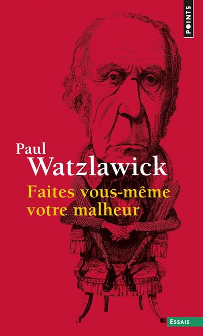 Paul Watzlawick - Faites vous-même votre malheur